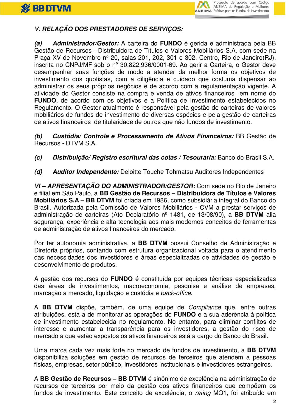 Ao gerir a Carteira, o Gestor deve desempenhar suas funções de modo a atender da melhor forma os objetivos de investimento dos quotistas, com a diligência e cuidado que costuma dispensar ao