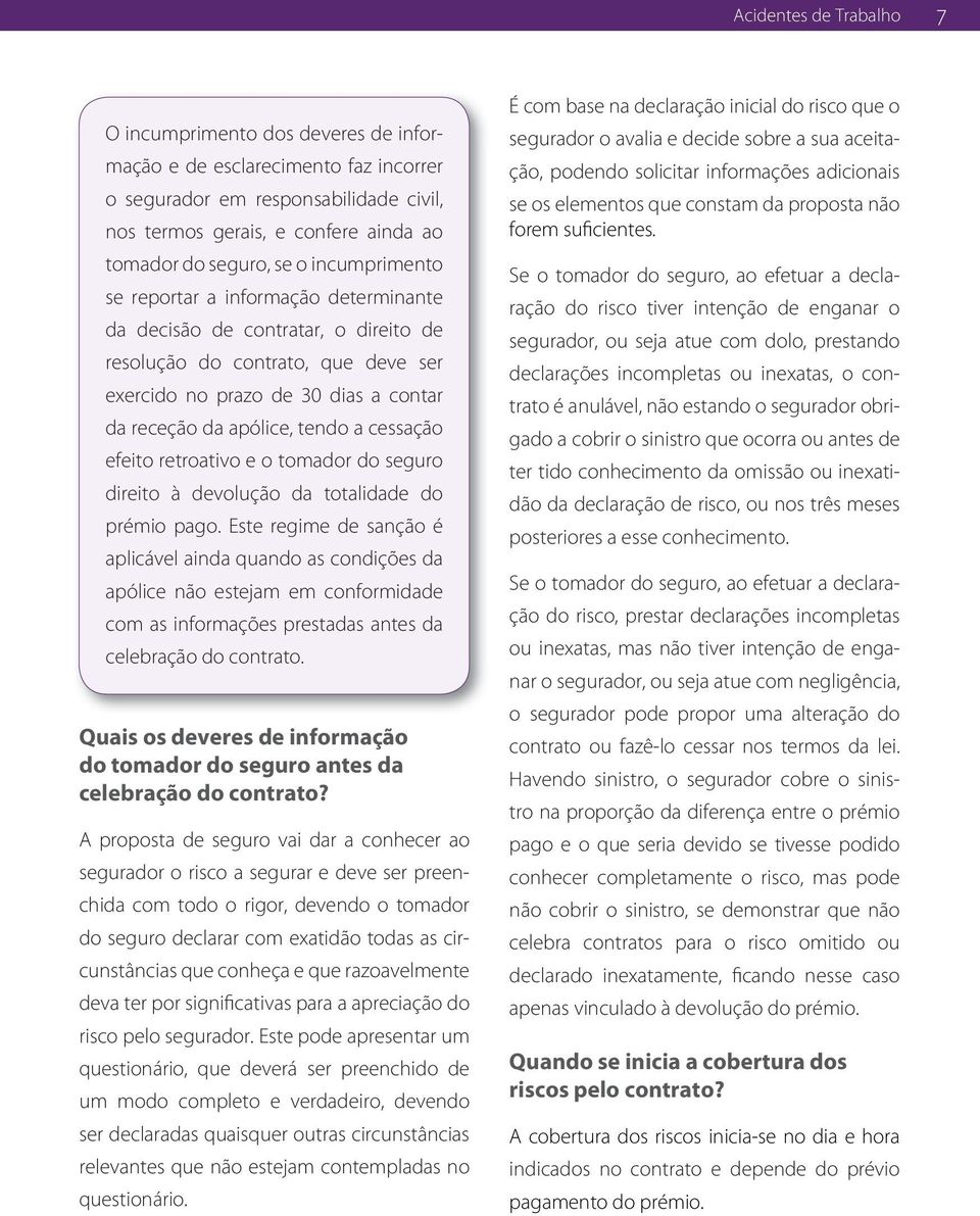 cessação efeito retroativo e o tomador do seguro direito à devolução da totalidade do prémio pago.