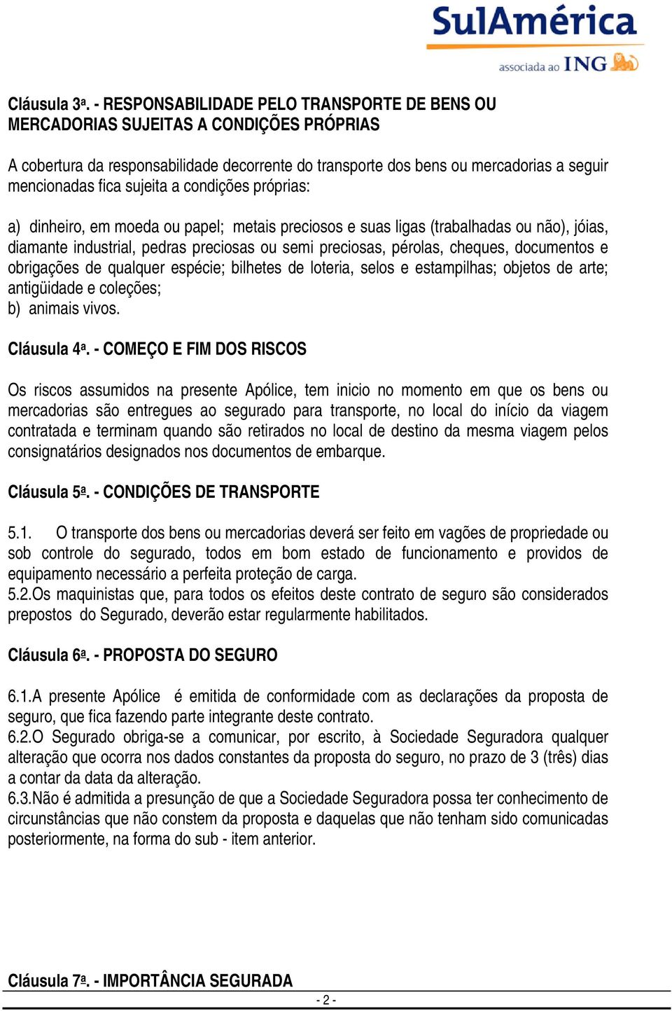 sujeita a condições próprias: a) dinheiro, em moeda ou papel; metais preciosos e suas ligas (trabalhadas ou não), jóias, diamante industrial, pedras preciosas ou semi preciosas, pérolas, cheques,