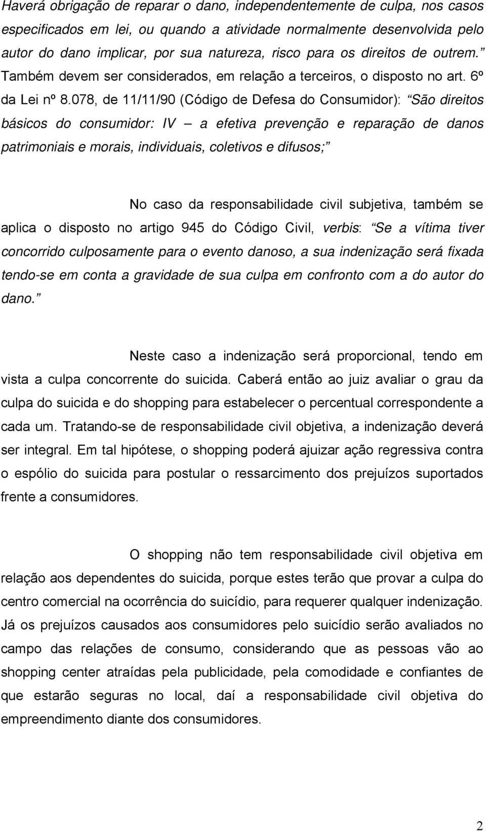 078, de 11/11/90 (Código de Defesa do Consumidor): São direitos básicos do consumidor: IV a efetiva prevenção e reparação de danos patrimoniais e morais, individuais, coletivos e difusos; No caso da