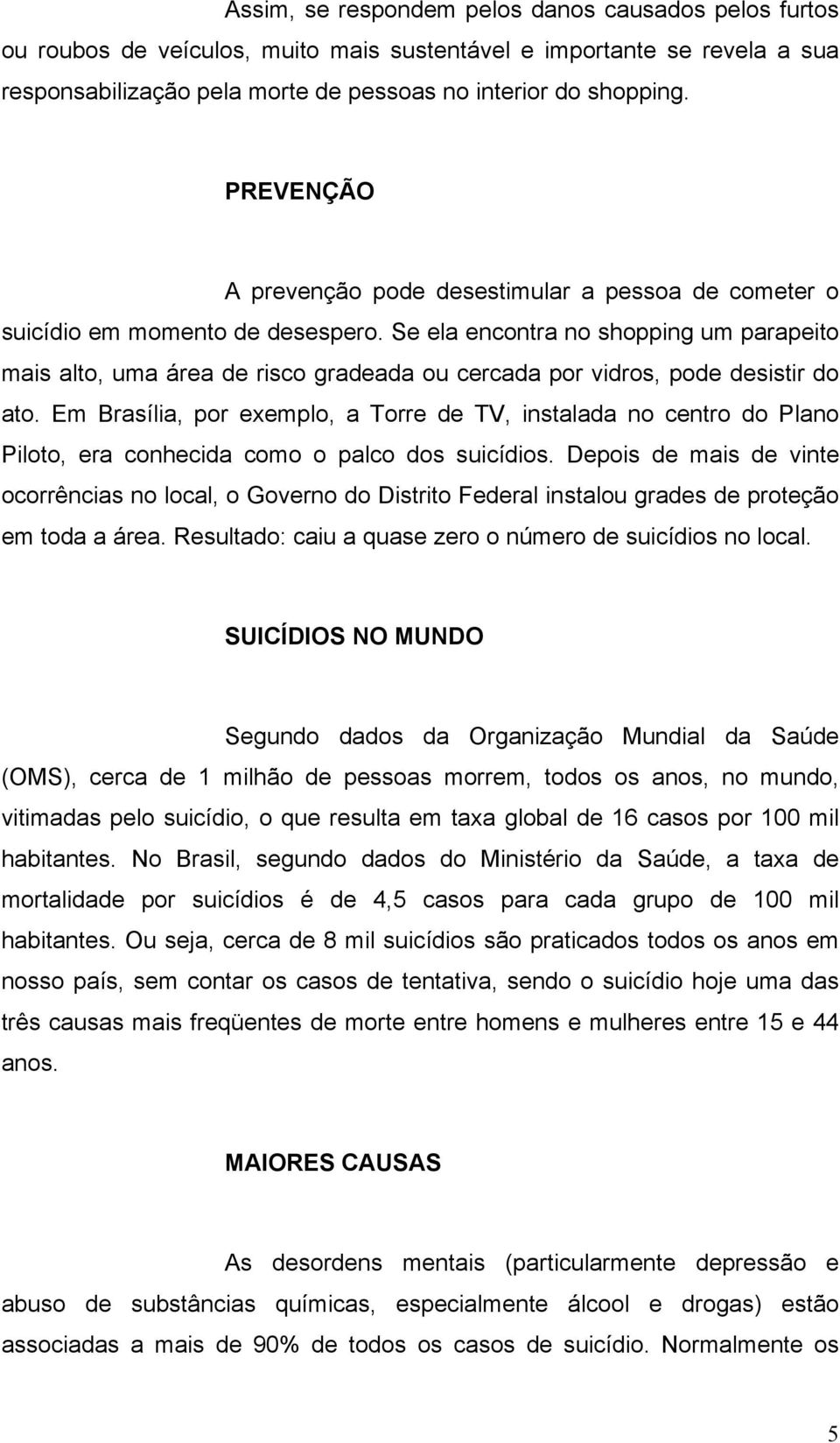 Se ela encontra no shopping um parapeito mais alto, uma área de risco gradeada ou cercada por vidros, pode desistir do ato.