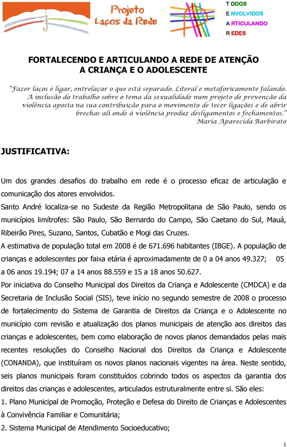 desligamentos e fechamentos. Maria Aparecida Barbirato JUSTIFICATIVA: Um dos grandes desafios do trabalho em rede é o processo eficaz de articulação e comunicação dos atores envolvidos.