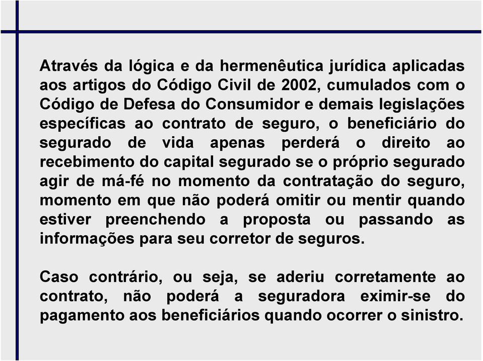 má-fé no momento da contratação do seguro, momento em que não poderá omitir ou mentir quando estiver preenchendo a proposta ou passando as informações para seu