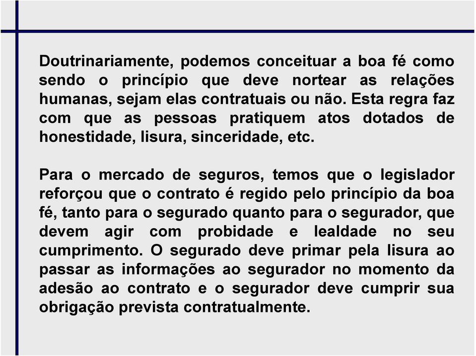 Para o mercado de seguros, temos que o legislador Para o mercado de seguros, temos que o legislador reforçou que o contrato é regido pelo princípio da boa fé, tanto