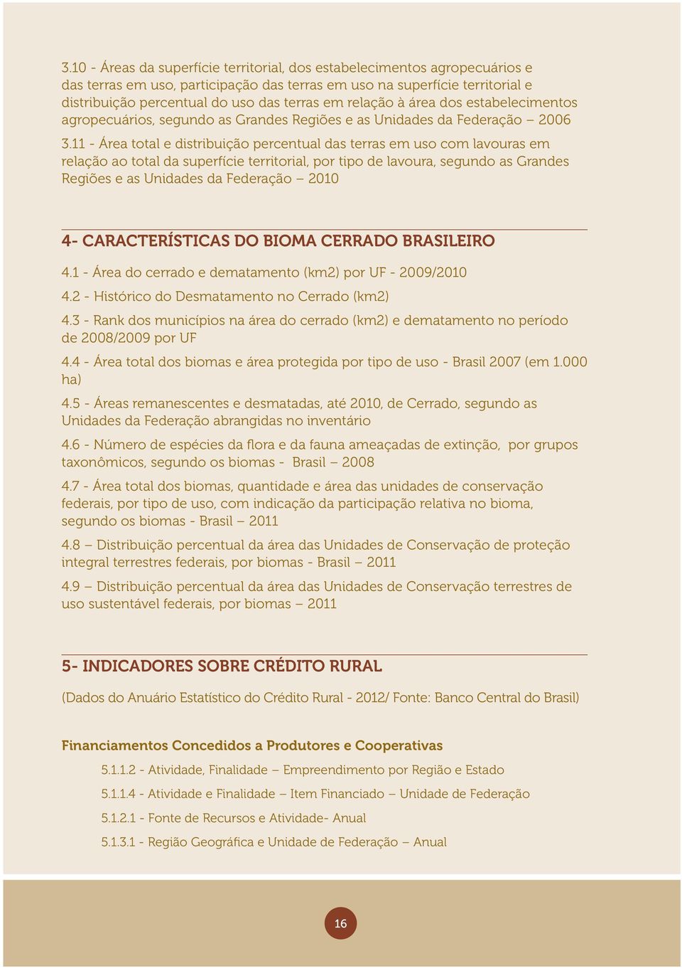 11 - Área total e distribuição percentual das terras em uso com lavouras em relação ao total da superfície territorial, por tipo de lavoura, segundo as Grandes Regiões e as Unidades da Federação 2010