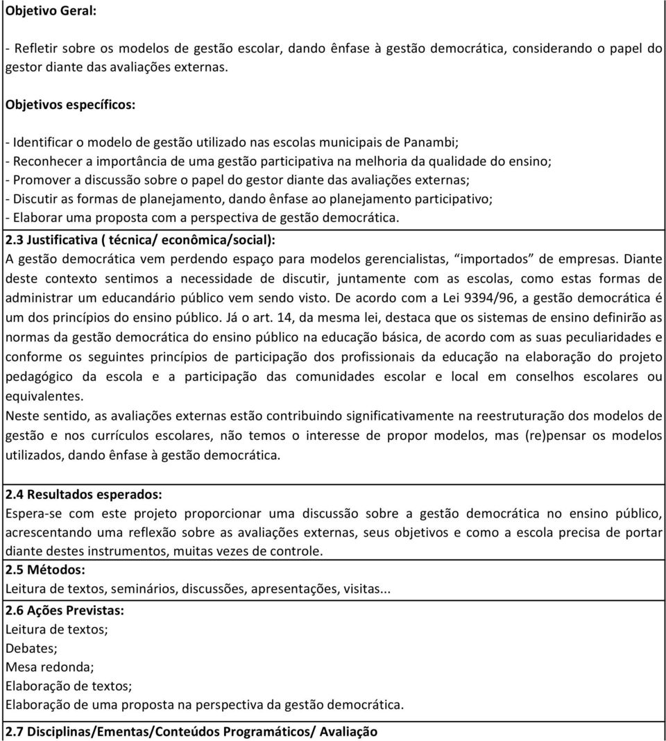 Promover a discussão sobre o papel do gestor diante das avaliações externas; - Discutir as formas de planejamento, dando ênfase ao planejamento participativo; - Elaborar uma proposta com a