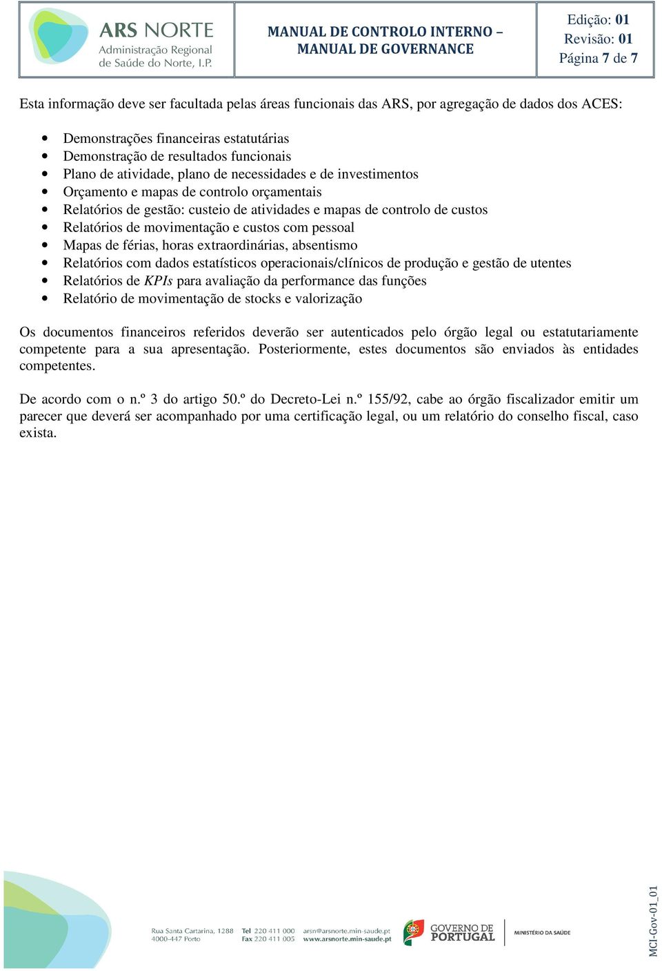 custos com pessoal Mapas de férias, horas extraordinárias, absentismo Relatórios com dados estatísticos operacionais/clínicos de produção e gestão de utentes Relatórios de KPIs para avaliação da