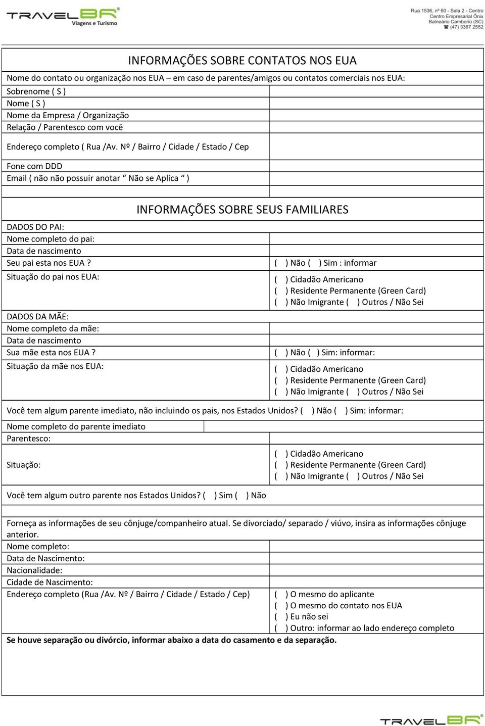 Nº / Bairro / Cidade / Estado / Cep Fone com DDD Email ( não não possuir anotar Não se Aplica ) INFORMAÇÕES SOBRE SEUS FAMILIARES DADOS DO PAI: Nome completo do pai: Data de nascimento Seu pai esta