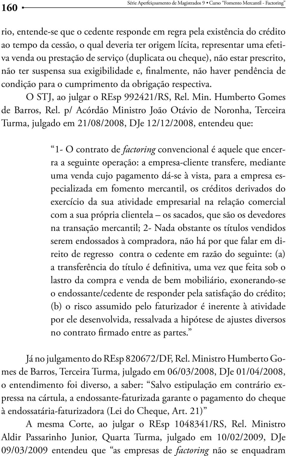 cumprimento da obrigação respectiva. O STJ, ao julgar o REsp 992421/RS, Rel. Min. Humberto Gomes de Barros, Rel.