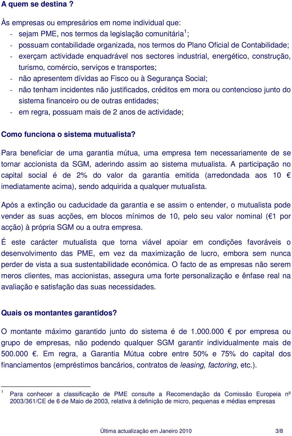 actividade enquadrável nos sectores industrial, energético, construção, turismo, comércio, serviços e transportes; - não apresentem dívidas ao Fisco ou à Segurança Social; - não tenham incidentes não