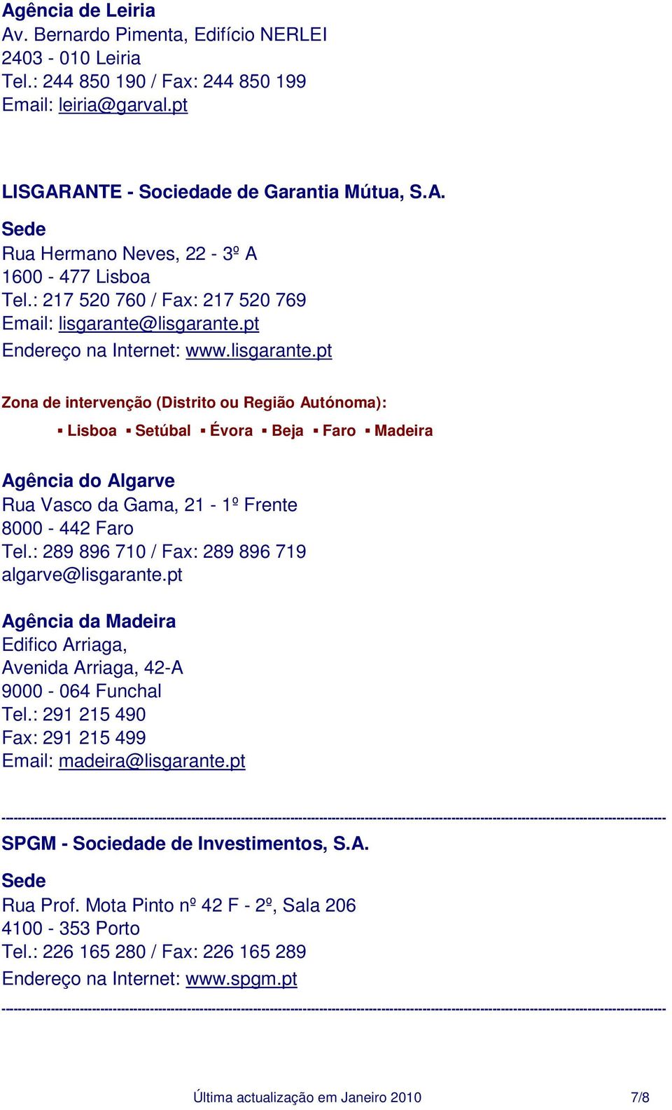 lisgarante.pt Endereço na Internet: www.lisgarante.pt Zona de intervenção (Distrito ou Região Autónoma): Lisboa Setúbal Évora Beja Faro Madeira Agência do Algarve Rua Vasco da Gama, 21-1º Frente 8000-442 Faro Tel.