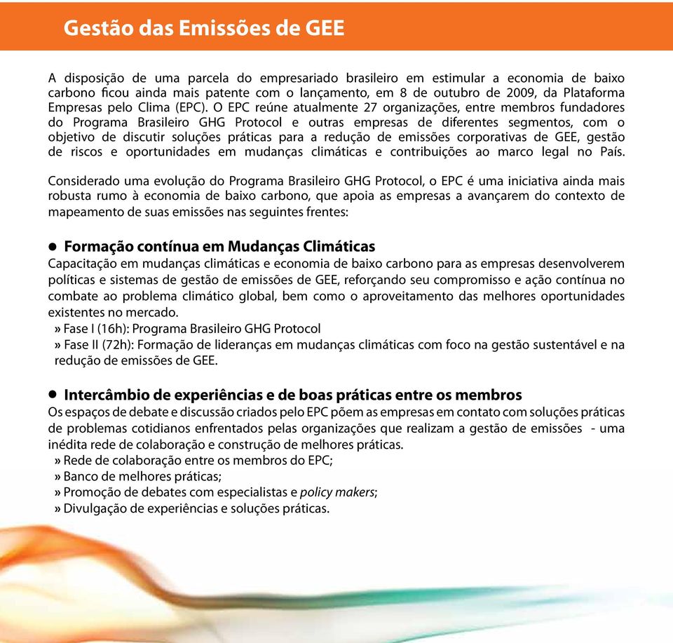 O EPC reúne atualmente 27 organizações, entre membros fundadores do Programa Brasileiro GHG Protocol e outras empresas de diferentes segmentos, com o objetivo de discutir soluções práticas para a