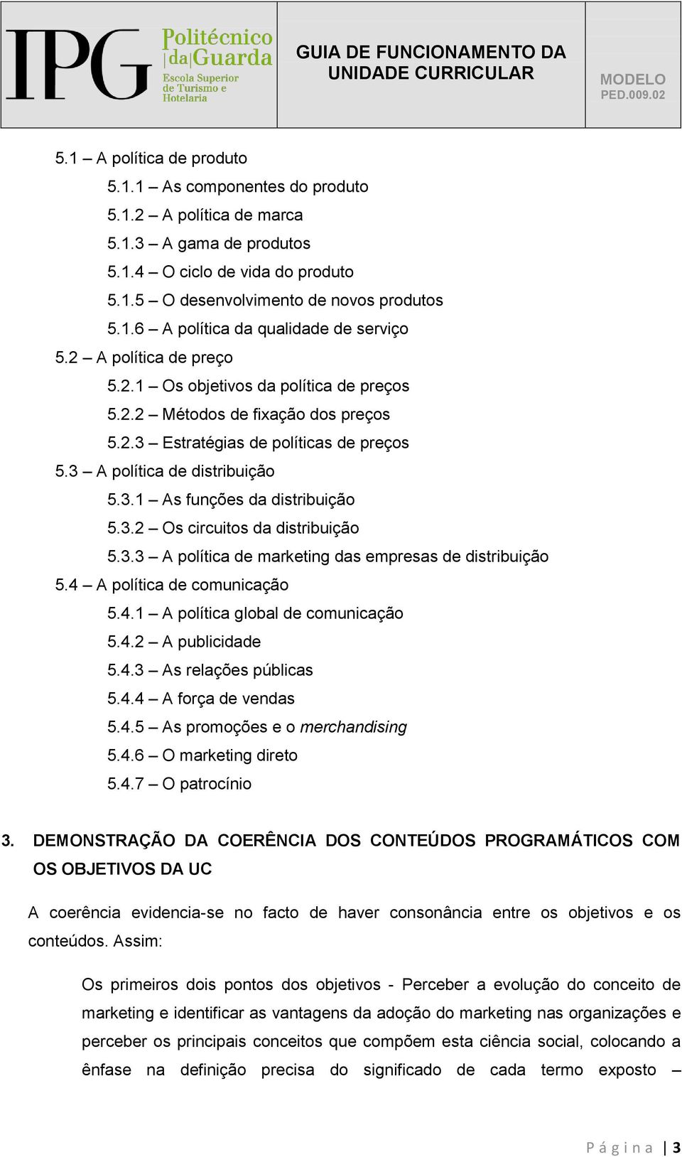 3.2 Os circuitos da distribuição 5.3.3 A política de marketing das empresas de distribuição 5.4 A política de comunicação 5.4.1 A política global de comunicação 5.4.2 A publicidade 5.4.3 As relações públicas 5.