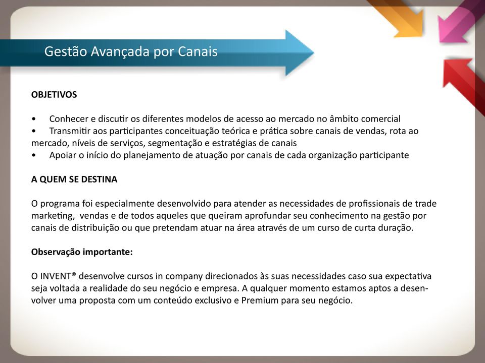 desenvolvido para atender as necessidades de profissionais de trade marketing, vendas e de todos aqueles que queiram aprofundar seu conhecimento na gestão por canais de distribuição ou que pretendam