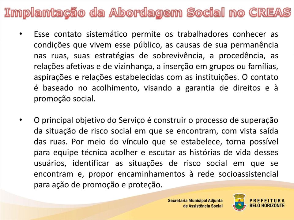 O contato é baseado no acolhimento, visando a garantia de direitos e à promoção social.