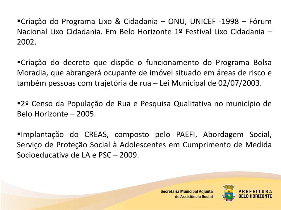 pessoas com trajetória de rua Lei Municipal de 02/07/2003. 2º Censo da População de Rua e Pesquisa Qualitativa no município de Belo Horizonte 2005.
