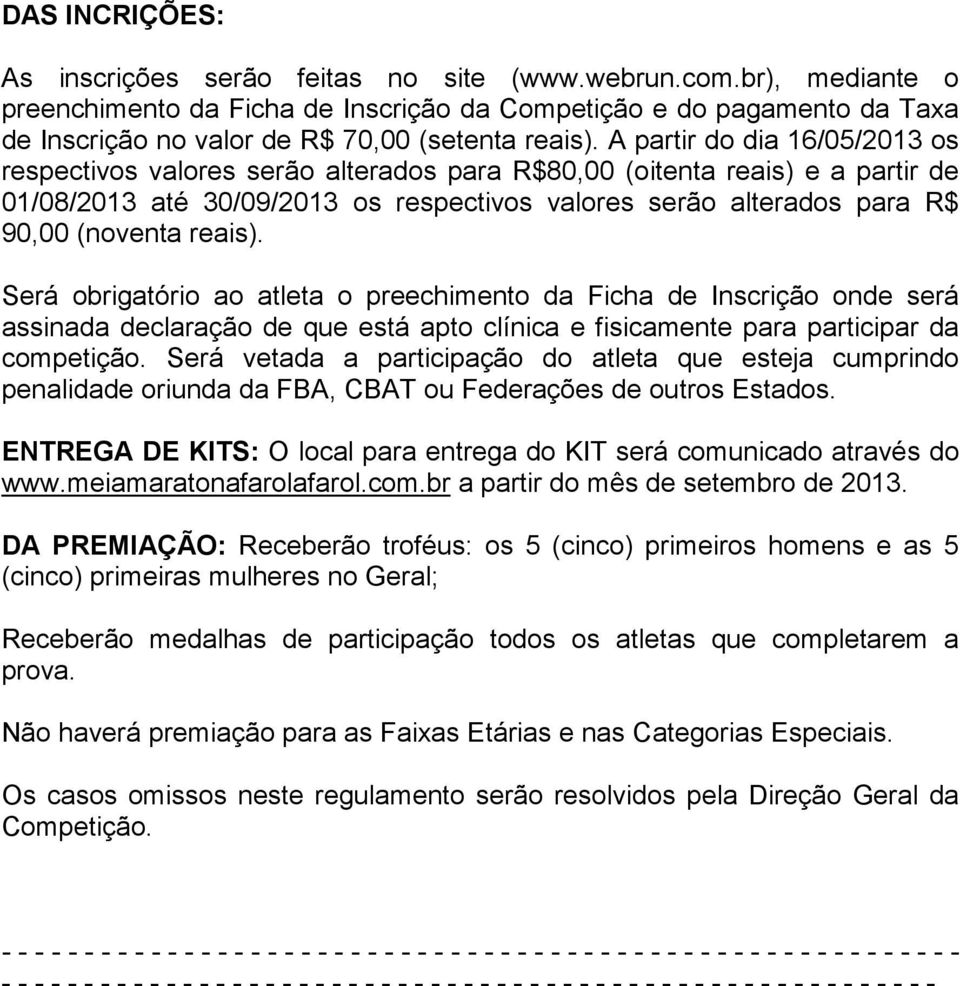 A partir do dia 16/05/2013 os respectivos valores serão alterados para R$80,00 (oitenta reais) e a partir de 01/08/2013 até 30/09/2013 os respectivos valores serão alterados para R$ 90,00 (noventa