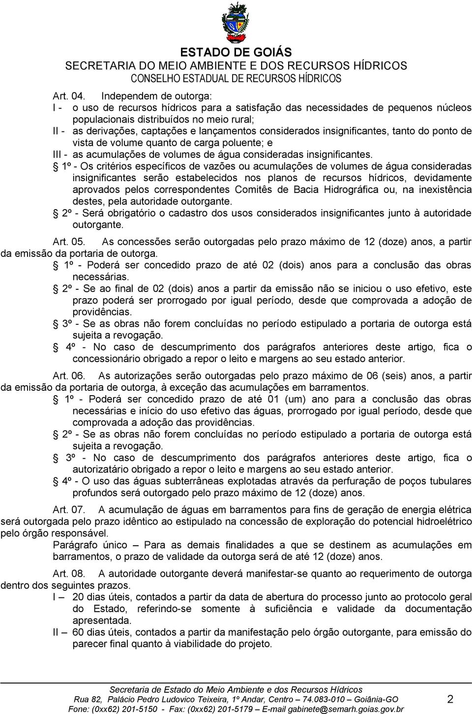 considerados insignificantes, tanto do ponto de vista de volume quanto de carga poluente; e III - as acumulações de volumes de água consideradas insignificantes.