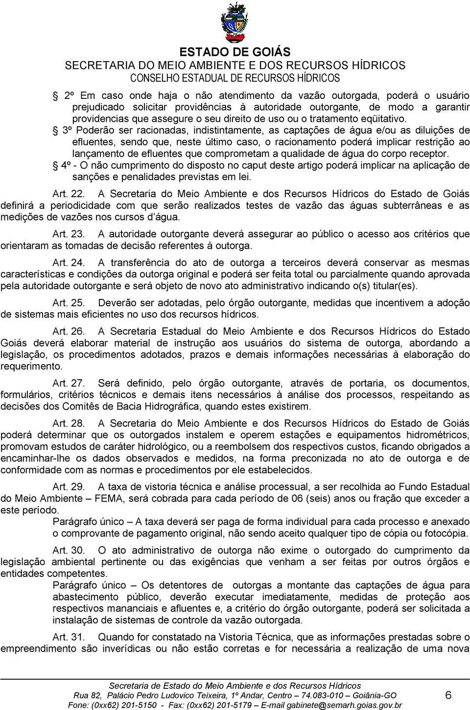 3º Poderão ser racionadas, indistintamente, as captações de água e/ou as diluições de efluentes, sendo que, neste último caso, o racionamento poderá implicar restrição ao lançamento de efluentes que