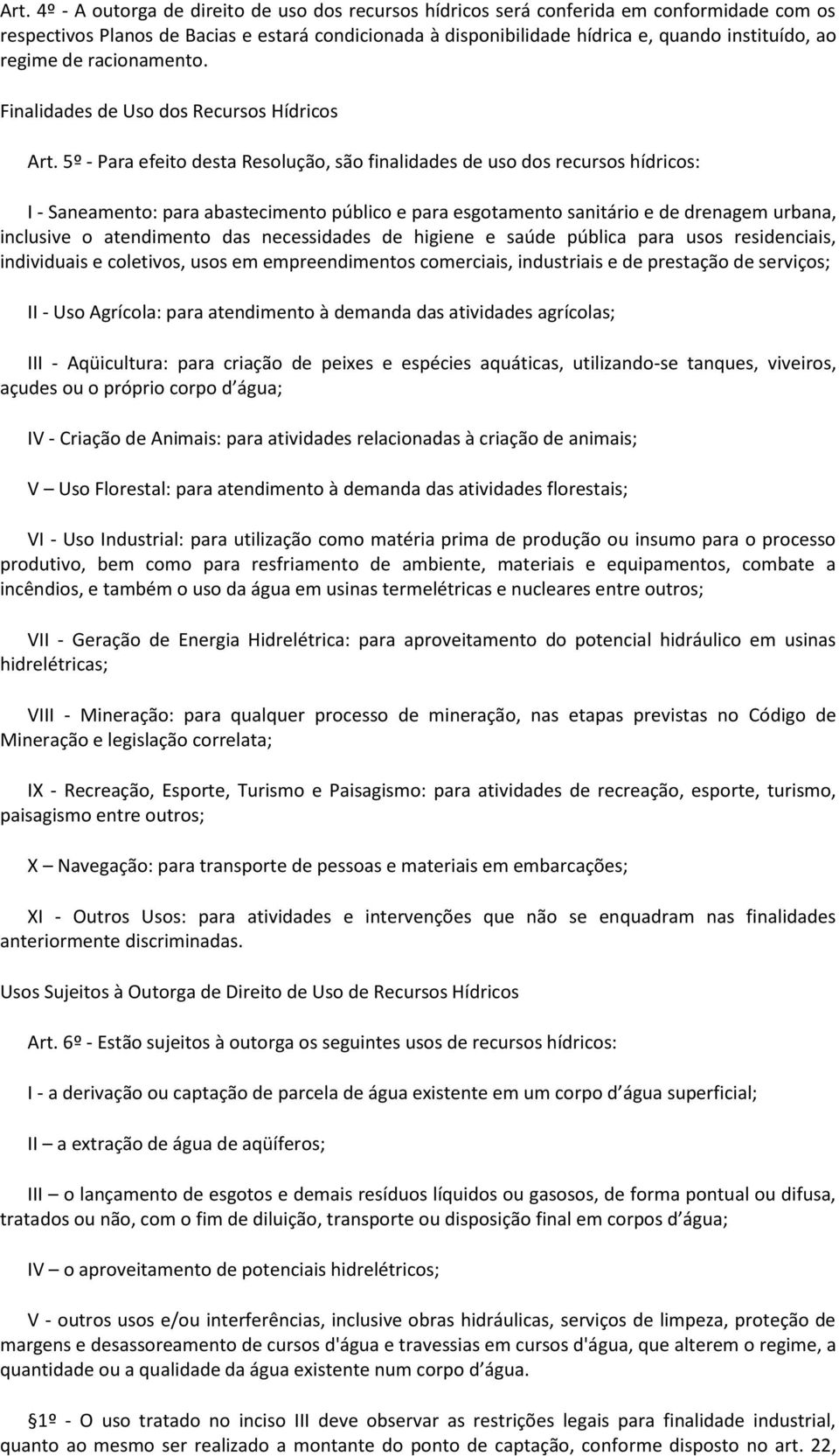 5º - Para efeito desta Resolução, são finalidades de uso dos recursos hídricos: I - Saneamento: para abastecimento público e para esgotamento sanitário e de drenagem urbana, inclusive o atendimento