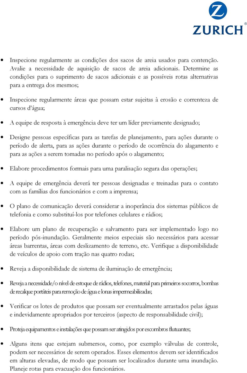 de cursos d água; A equipe de resposta à emergência deve ter um líder previamente designado; Designe pessoas específicas para as tarefas de planejamento, para ações durante o período de alerta, para