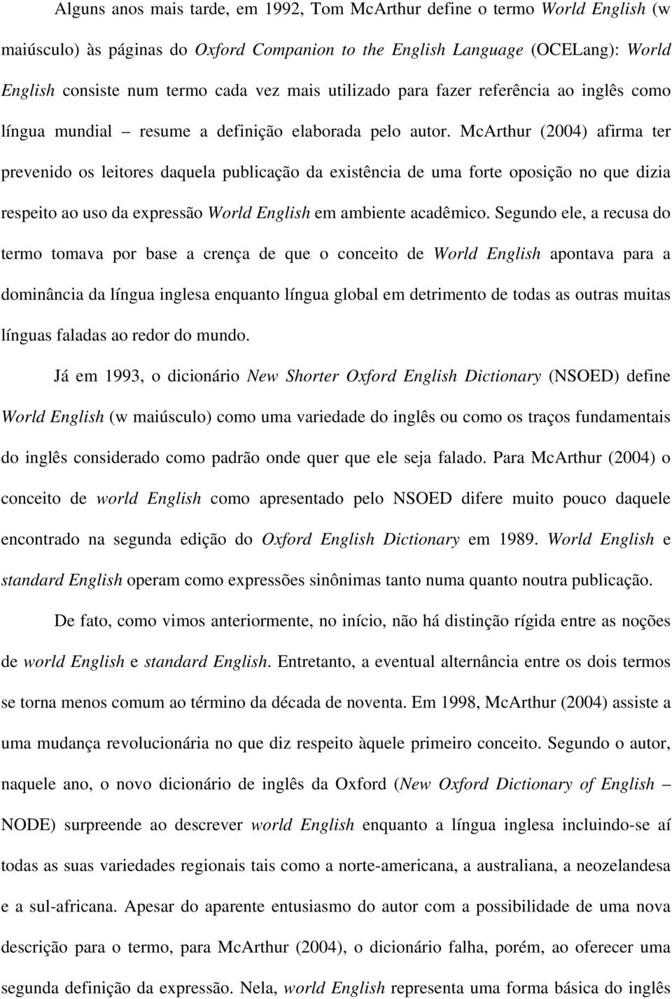 McArthur (2004) afirma ter prevenido os leitores daquela publicação da existência de uma forte oposição no que dizia respeito ao uso da expressão World English em ambiente acadêmico.