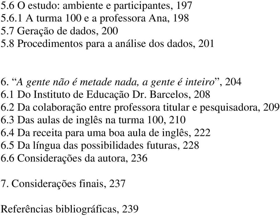 Barcelos, 208 6.2 Da colaboração entre professora titular e pesquisadora, 209 6.3 Das aulas de inglês na turma 100, 210 6.