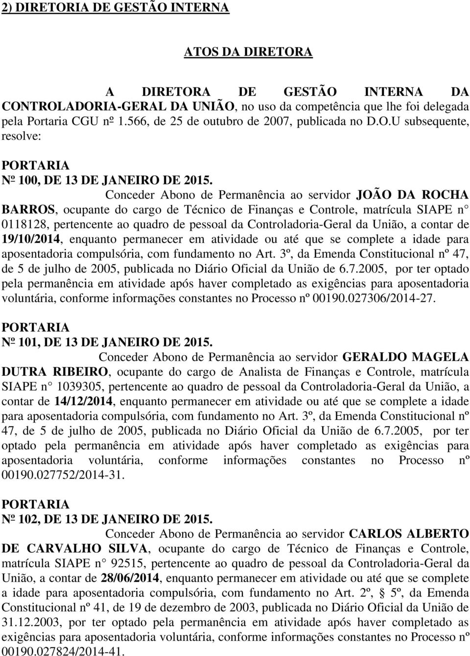 Conceder Abono de Permanência ao servidor JOÃO DA ROCHA BARROS, ocupante do cargo de Técnico de Finanças e Controle, matrícula SIAPE n 0118128, pertencente ao quadro de pessoal da Controladoria-Geral