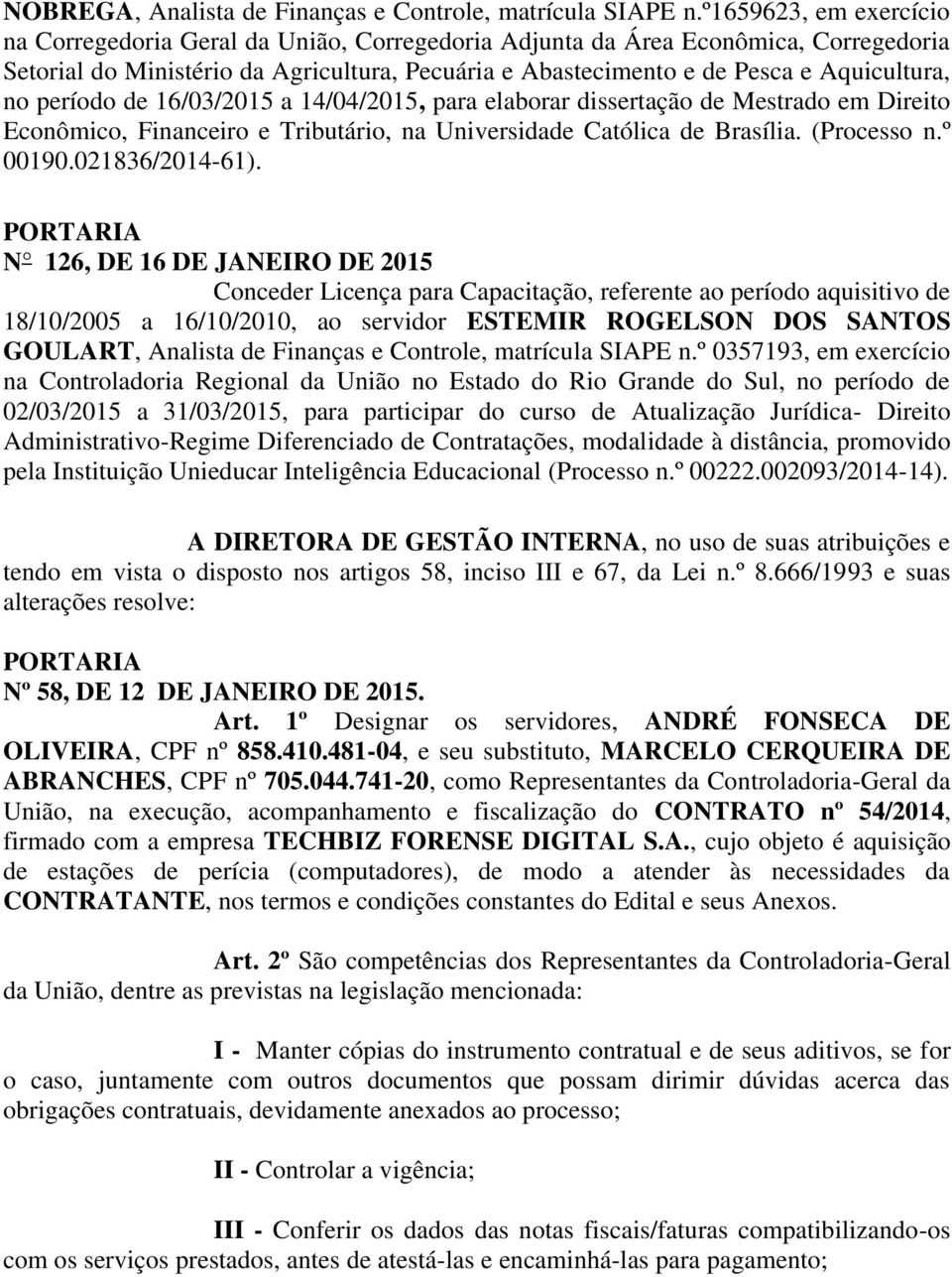 no período de 16/03/2015 a 14/04/2015, para elaborar dissertação de Mestrado em Direito Econômico, Financeiro e Tributário, na Universidade Católica de Brasília. (Processo n.º 00190.021836/2014-61).