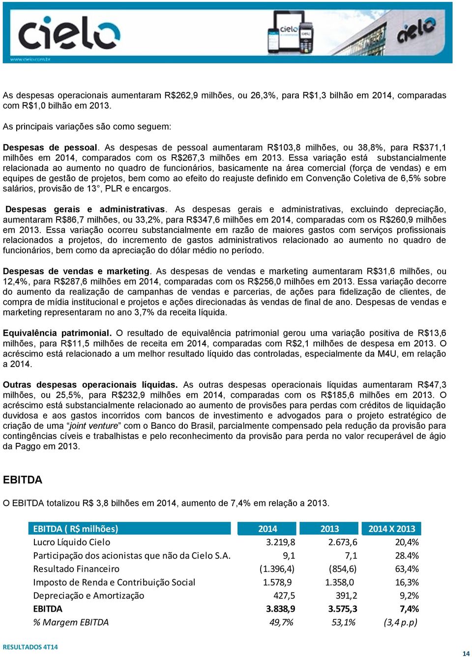 Essa variação está substancialmente relacionada ao aumento no quadro de funcionários, basicamente na área comercial (força de vendas) e em equipes de gestão de projetos, bem como ao efeito do