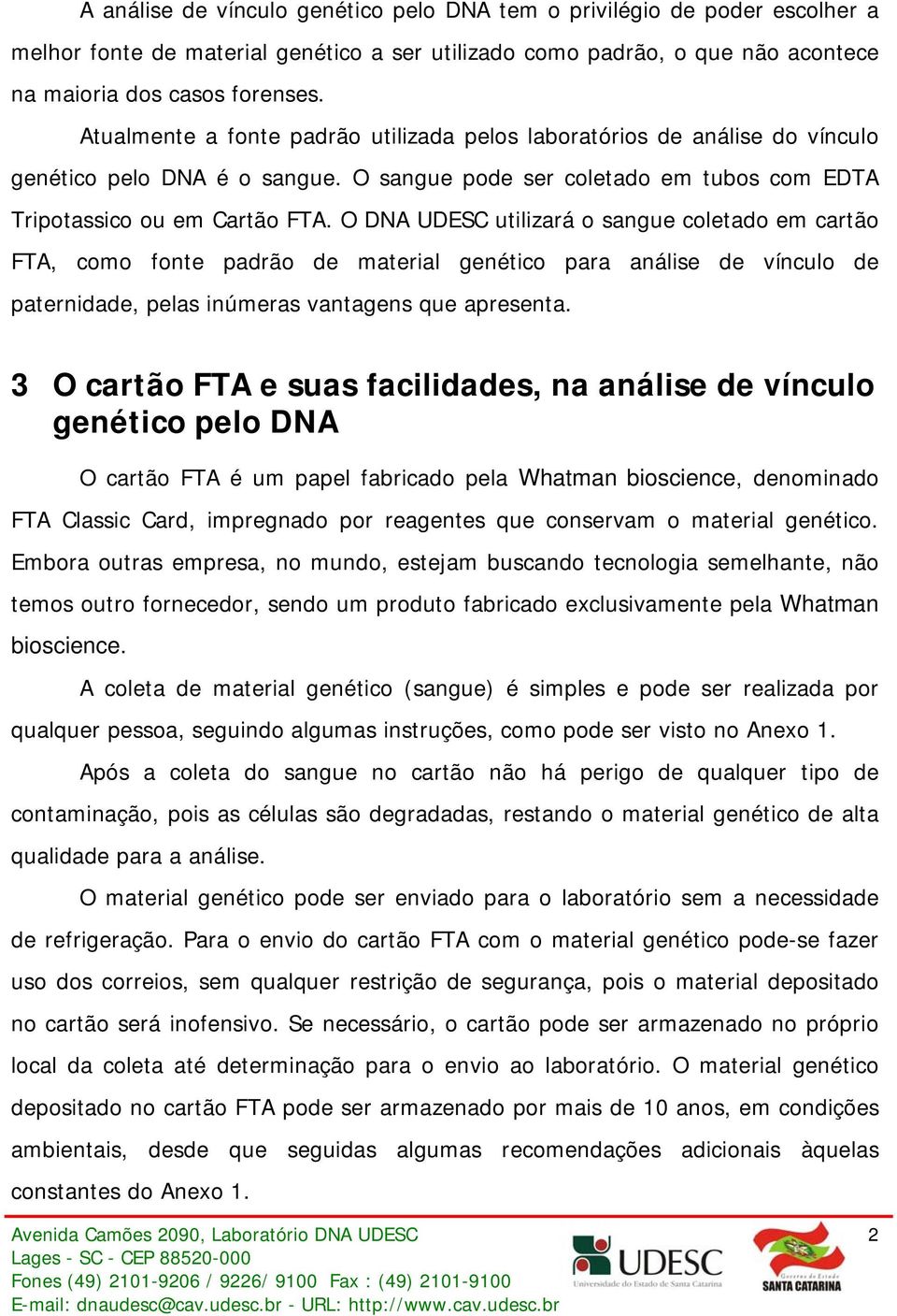 O DNA UDESC utilizará o sangue coletado em cartão FTA, como fonte padrão de material genético para análise de vínculo de paternidade, pelas inúmeras vantagens que apresenta.