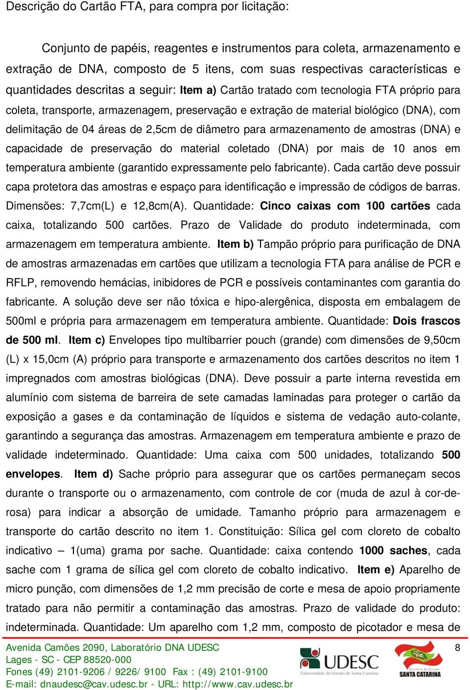 delimitação de 04 áreas de 2,5cm de diâmetro para armazenamento de amostras (DNA) e capacidade de preservação do material coletado (DNA) por mais de 10 anos em temperatura ambiente (garantido