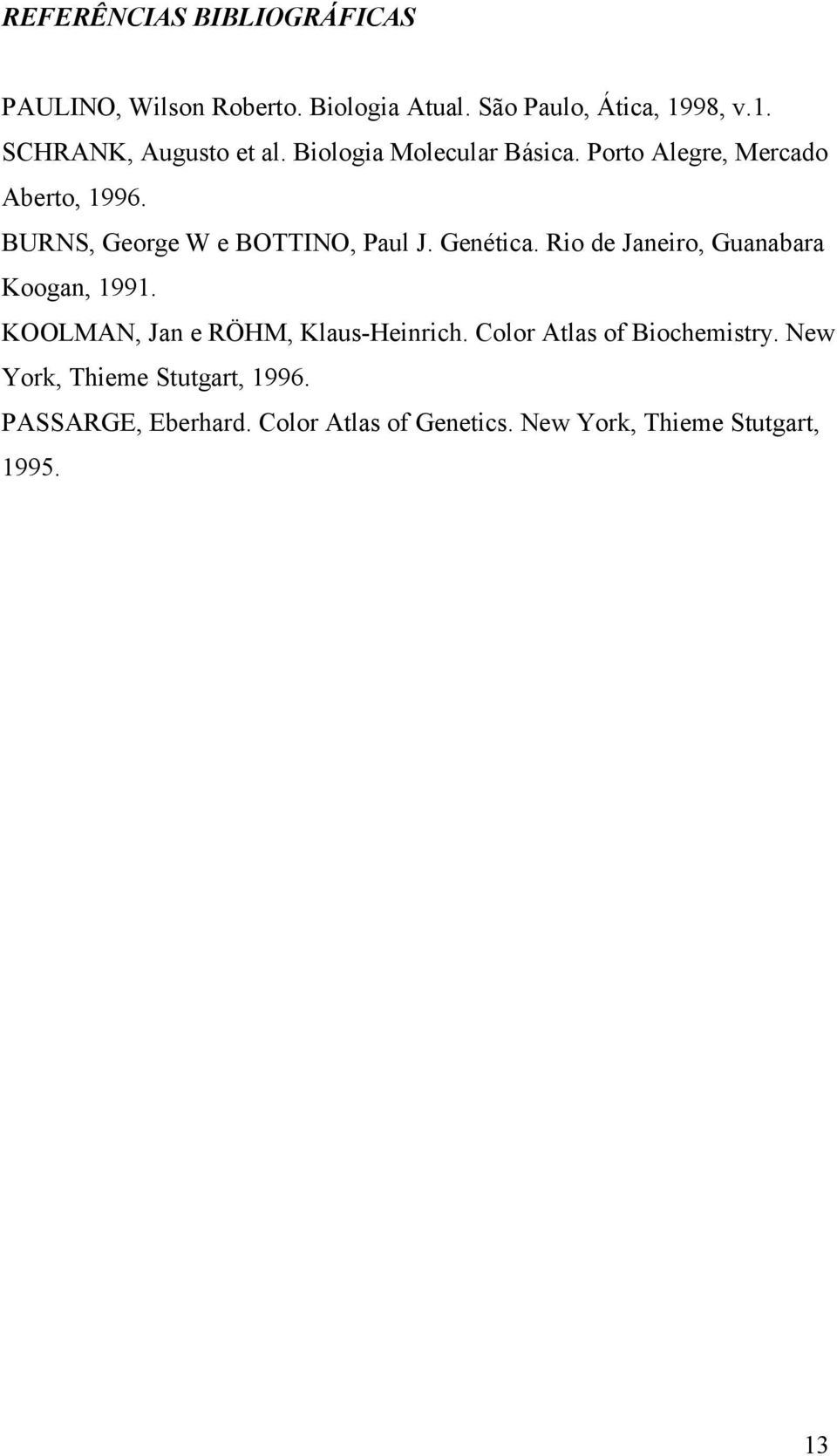 Rio de Janeiro, Guanabara Koogan, 1991. KOOLMAN, Jan e RÖHM, Klaus-Heinrich. Color Atlas of Biochemistry.