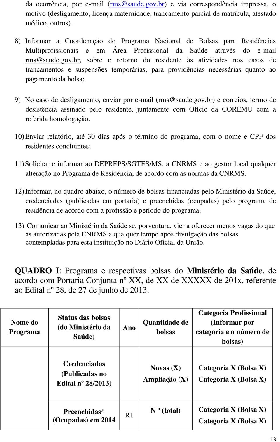 br, sobre o retorno do residente às atividades nos casos de trancamentos e suspensões temporárias, para providências necessárias quanto ao pagamento da bolsa; 9) No caso de desligamento, enviar por