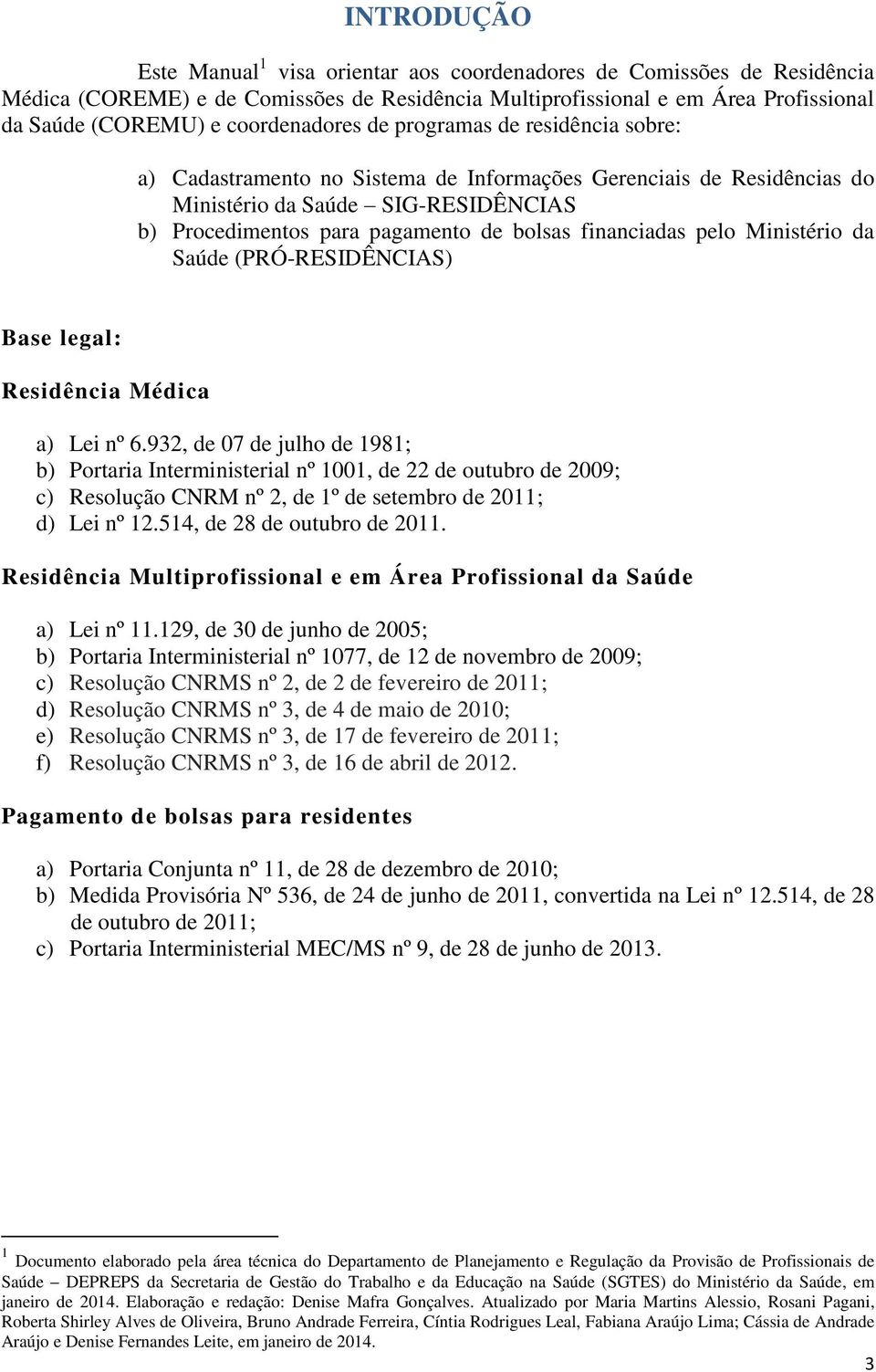 financiadas pelo Ministério da Saúde (PRÓ-RESIDÊNCIAS) Base legal: Residência Médica a) Lei nº 6.