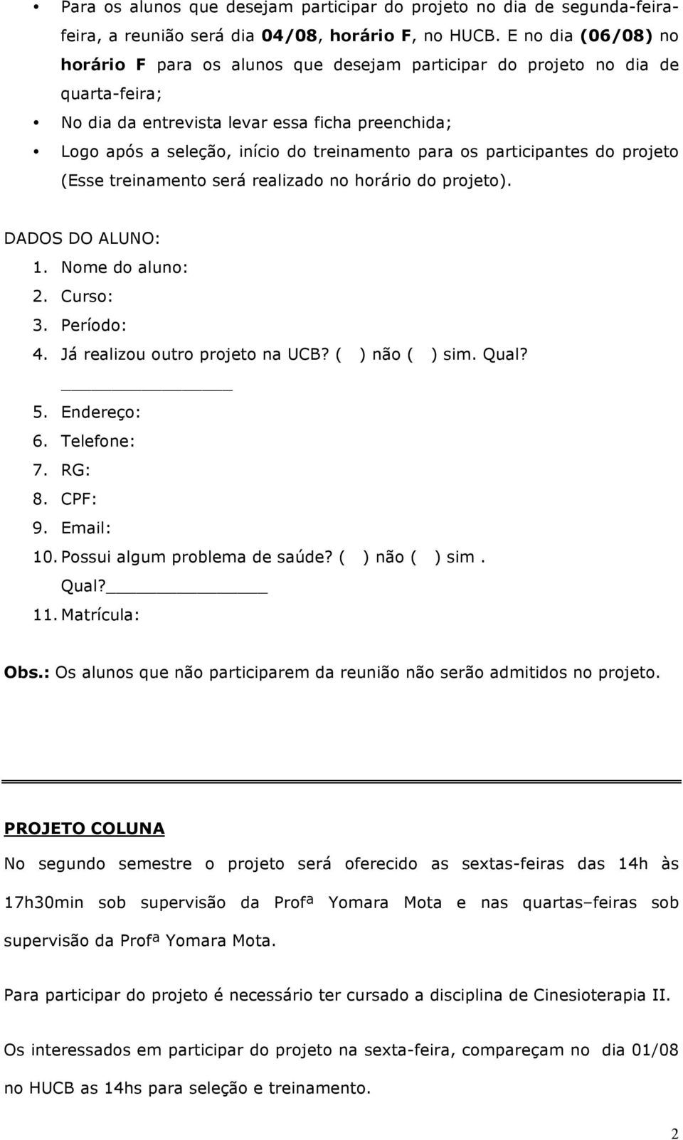 para os participantes do projeto (Esse treinamento será realizado no horário do projeto). DADOS DO ALUNO: 1. Nome do aluno: 2. Curso: 3. Período: 4. Já realizou outro projeto na UCB? ( ) não ( ) sim.