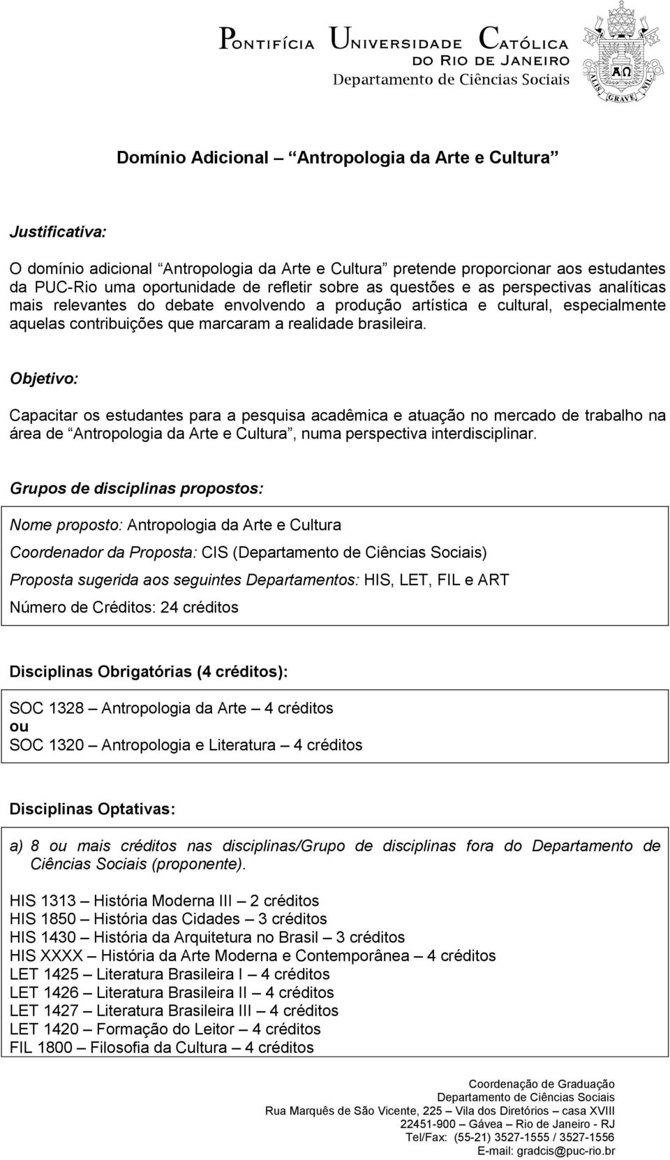 Objetivo: Capacitar os estudantes para a pesquisa acadêmica e atuação no mercado de trabalho na área de Antropologia da Arte e Cultura, numa perspectiva interdisciplinar.