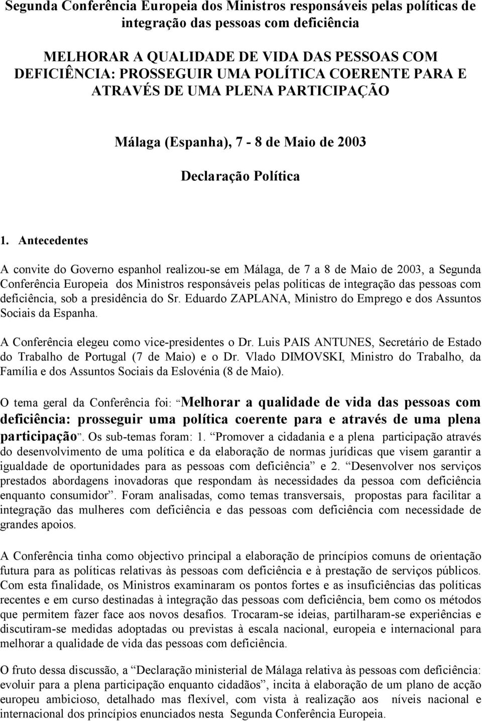 Antecedentes A convite do Governo espanhol realizou-se em Málaga, de 7 a 8 de Maio de 2003, a Segunda Conferência Europeia dos Ministros responsáveis pelas políticas de integração das pessoas com