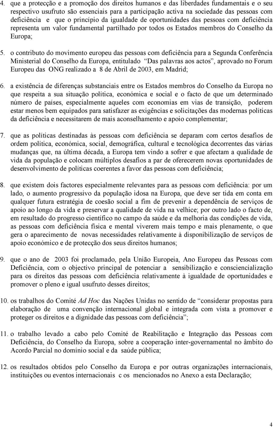 o contributo do movimento europeu das pessoas com deficiência para a Segunda Conferência Ministerial do Conselho da Europa, entitulado Das palavras aos actos, aprovado no Forum Europeu das ONG