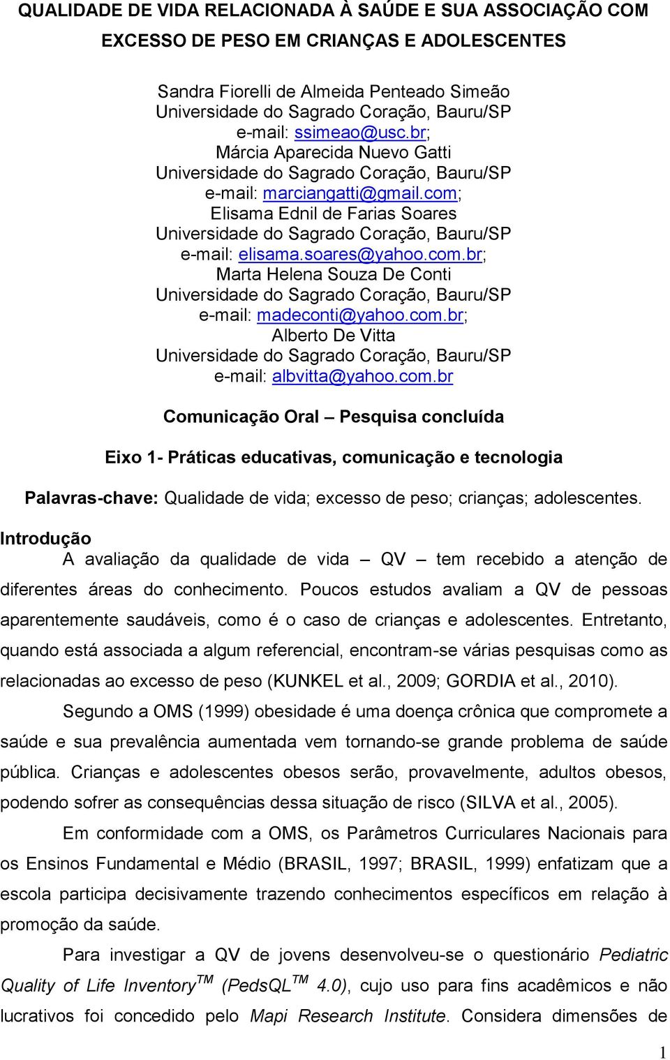 com.br Comunicação Oral Pesquisa concluída Eixo 1- Práticas educativas, comunicação e tecnologia Palavras-chave: Qualidade de vida; excesso de peso; crianças; adolescentes.