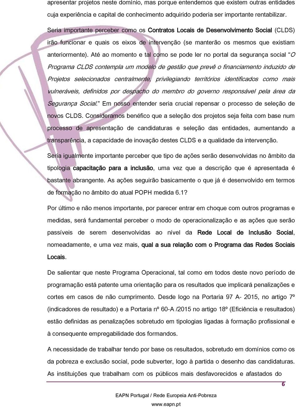 Até ao momento e tal como se pode ler no portal da segurança social O Programa CLDS contempla um modelo de gestão que prevê o financiamento induzido de Projetos selecionados centralmente,