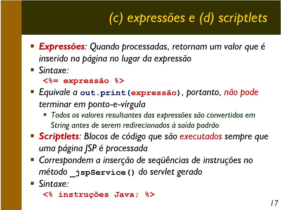print(expressão), portanto, não pode terminar em ponto-e-vírgula Todos os valores resultantes das expressões são convertidos em String antes
