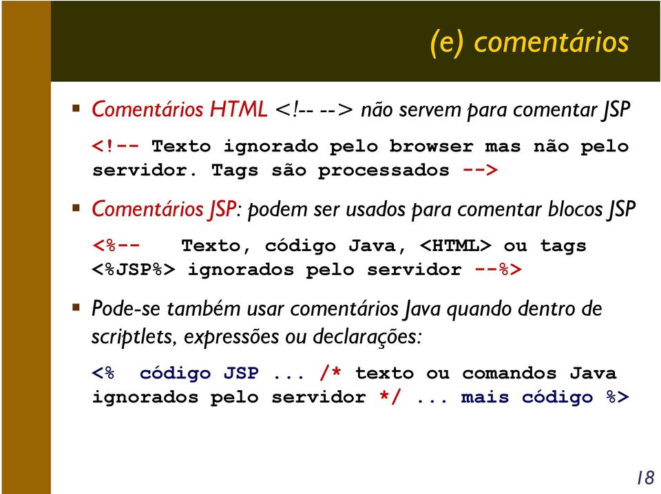 Tags são processados --> Comentários JSP: podem ser usados para comentar blocos JSP <%-- Texto, código Java, <HTML>