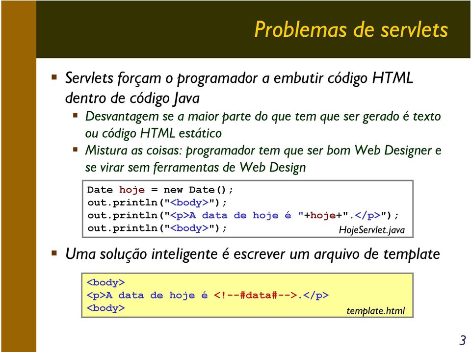 Web Design Date hoje = new Date(); out.println("<body>"); out.println("<p>a data de hoje é "+hoje+".</p>"); out.