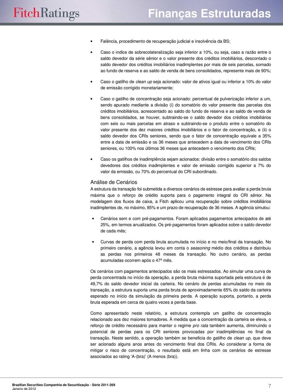 represente mais de 90%; Caso o gatilho de clean up seja acionado: valor de ativos igual ou inferior a 10% do valor de emissão corrigido monetariamente; Caso o gatilho de concentração seja acionado: