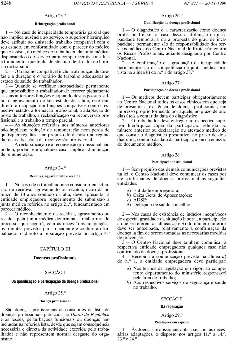 em conformidade com o parecer do médico que o assista, do médico do trabalho ou da junta médica, dispensando-o do serviço para comparecer às consultas e tratamentos que tenha de efectuar dentro do