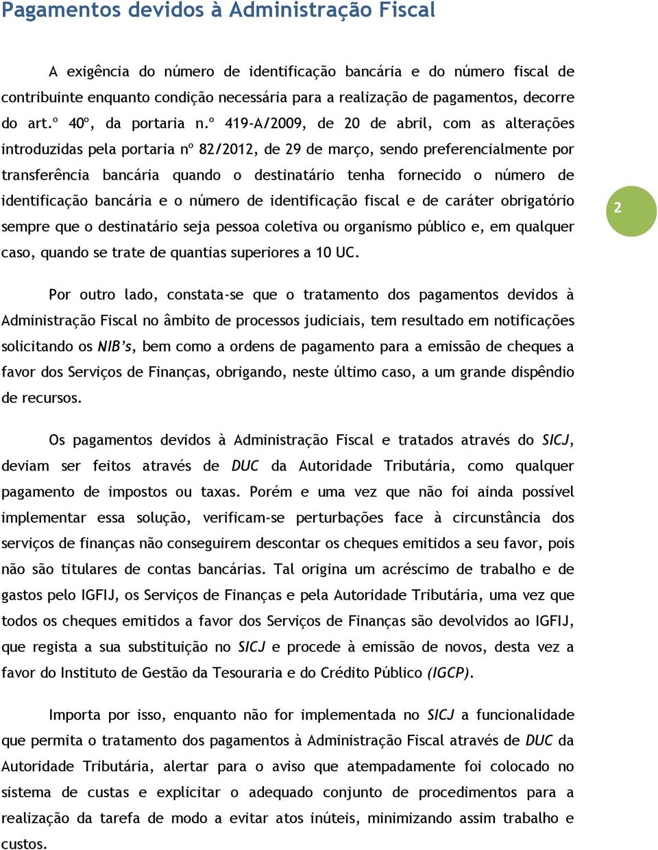 º 419-A/2009, de 20 de abril, com as alterações introduzidas pela portaria nº 82/2012, de 29 de março, sendo preferencialmente por transferência bancária quando o destinatário tenha fornecido o