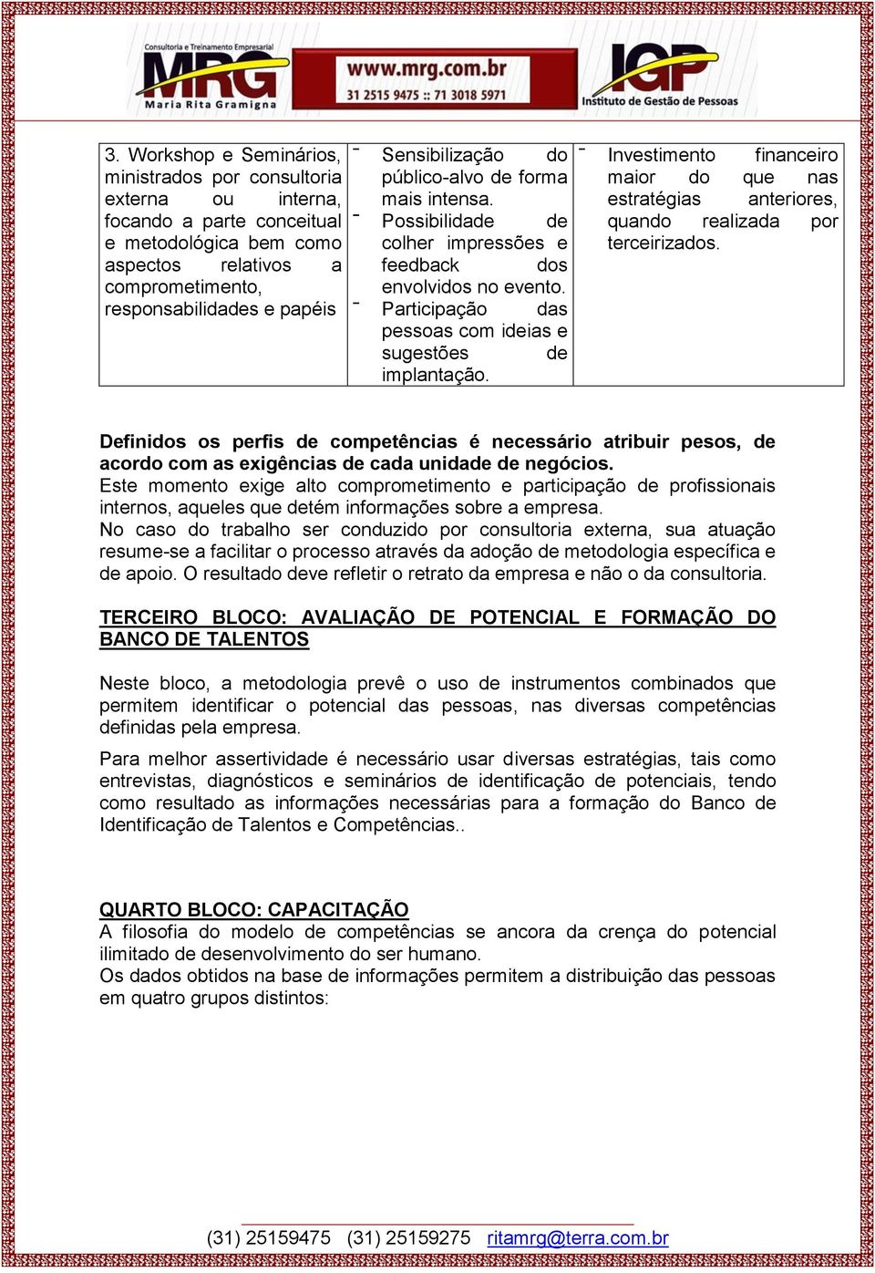 de Investimento financeiro maior do que nas estratégias anteriores, quando realizada por terceirizados.