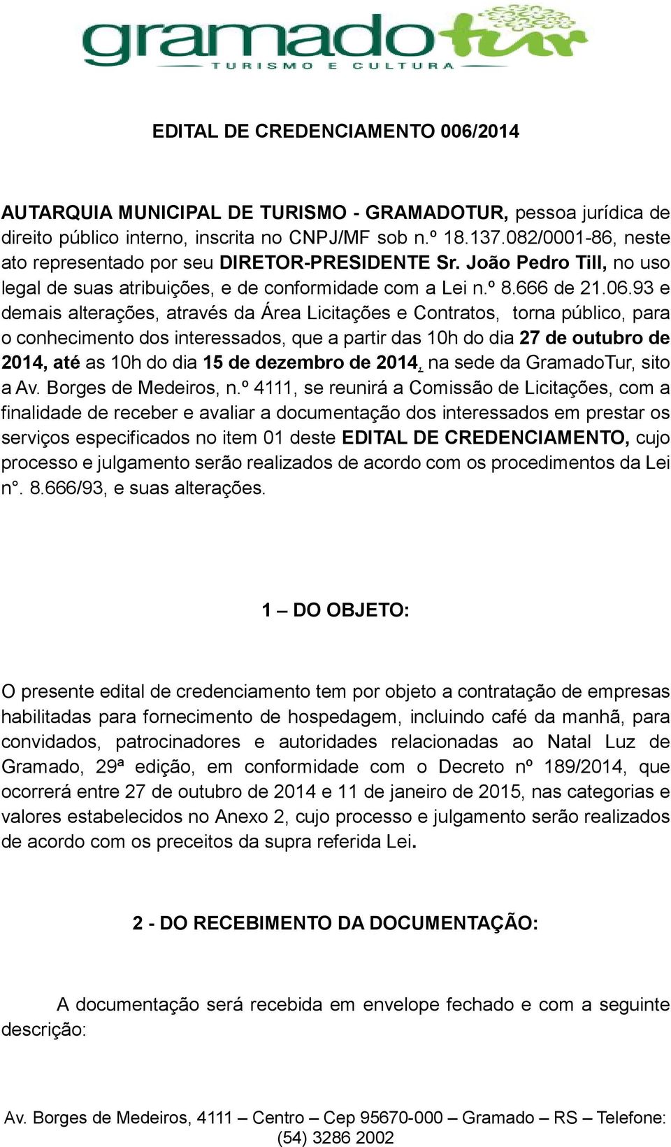 93 e demais alterações, através da Área Licitações e Contratos, torna público, para o conhecimento dos interessados, que a partir das 10h do dia 27 de outubro de 2014, até as 10h do dia 15 de