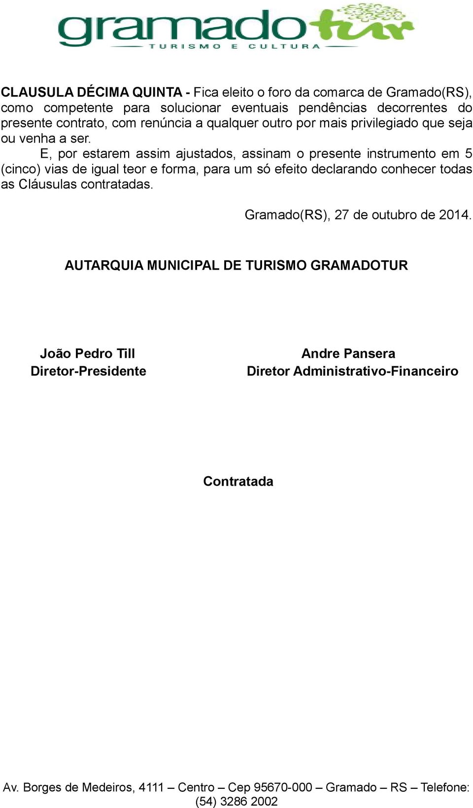 E, por estarem assim ajustados, assinam o presente instrumento em 5 (cinco) vias de igual teor e forma, para um só efeito declarando conhecer